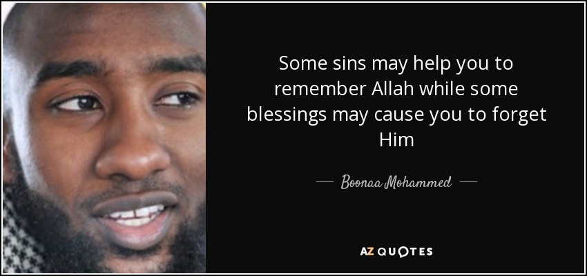 Some sins may help you to remember Allah while some blessings may cause you to forget Him - Boonaa Mohammed