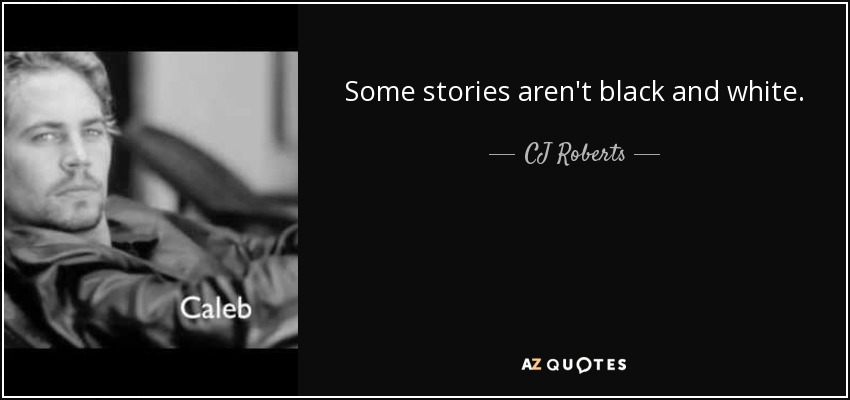 Some stories aren't black and white. - CJ Roberts