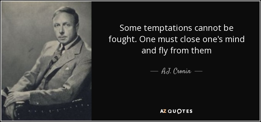 Some temptations cannot be fought. One must close one's mind and fly from them - A.J. Cronin