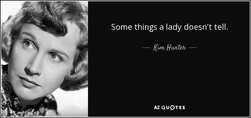 Some things a lady doesn't tell. - Kim Hunter