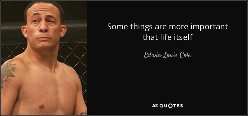 Some things are more important that life itself - Edwin Louis Cole
