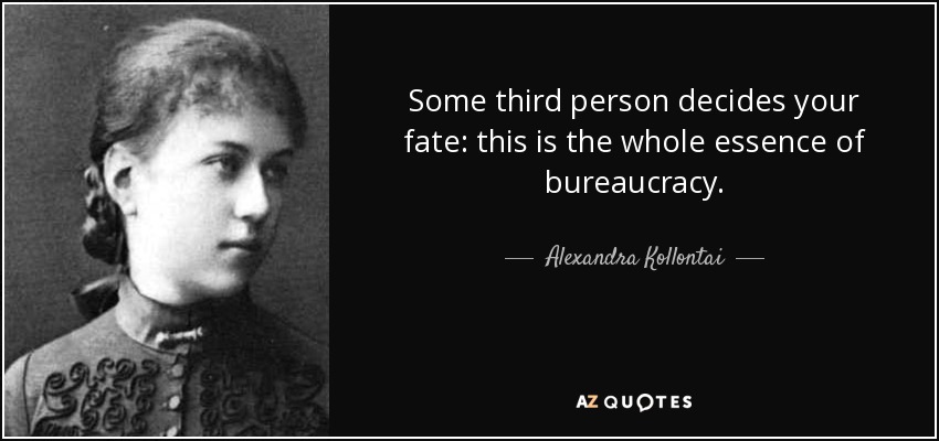 Some third person decides your fate: this is the whole essence of bureaucracy. - Alexandra Kollontai
