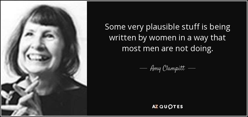 Some very plausible stuff is being written by women in a way that most men are not doing. - Amy Clampitt
