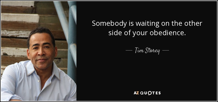 Somebody is waiting on the other side of your obedience. - Tim Storey
