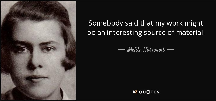 Somebody said that my work might be an interesting source of material. - Melita Norwood