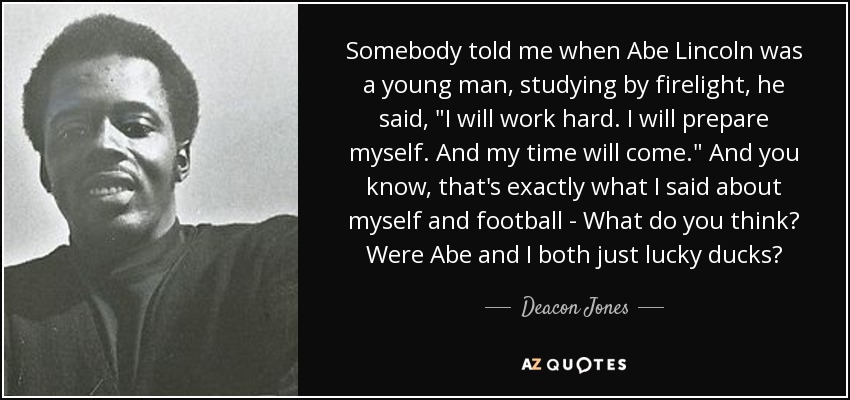 Somebody told me when Abe Lincoln was a young man, studying by firelight, he said, 