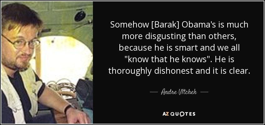 Somehow [Barak] Obama's is much more disgusting than others, because he is smart and we all 