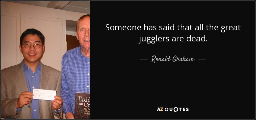 Someone has said that all the great jugglers are dead. - Ronald Graham