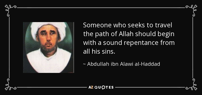 Someone who seeks to travel the path of Allah should begin with a sound repentance from all his sins. - Abdullah ibn Alawi al-Haddad