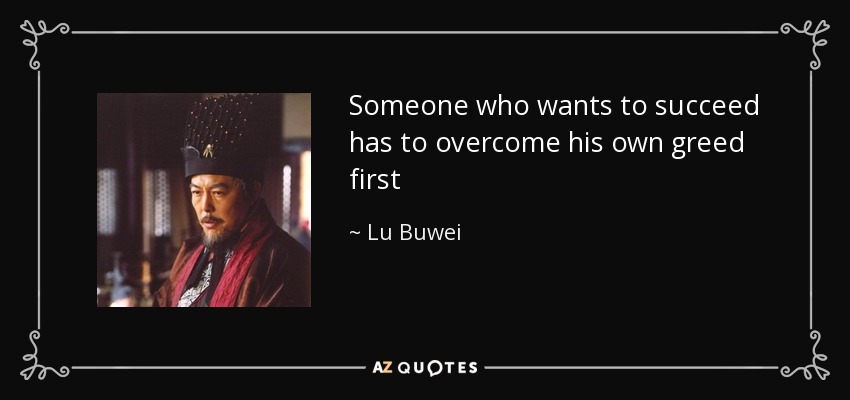 Someone who wants to succeed has to overcome his own greed first - Lu Buwei