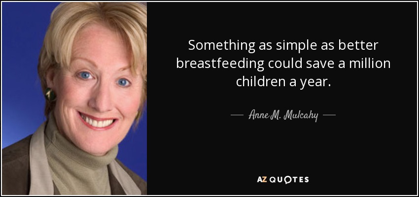 Something as simple as better breastfeeding could save a million children a year. - Anne M. Mulcahy