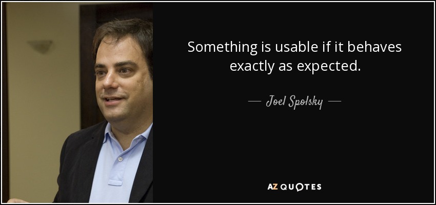Something is usable if it behaves exactly as expected. - Joel Spolsky