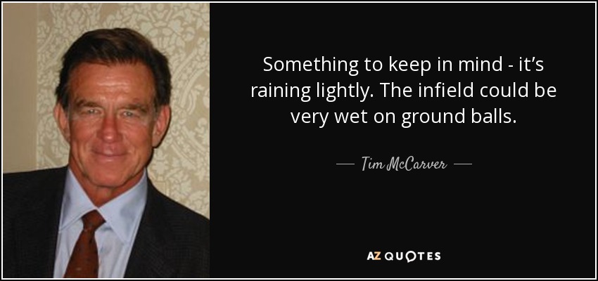 Something to keep in mind - it’s raining lightly. The infield could be very wet on ground balls. - Tim McCarver