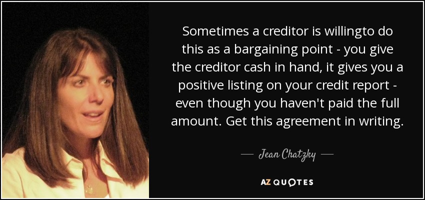 Sometimes a creditor is willingto do this as a bargaining point - you give the creditor cash in hand, it gives you a positive listing on your credit report - even though you haven't paid the full amount. Get this agreement in writing. - Jean Chatzky