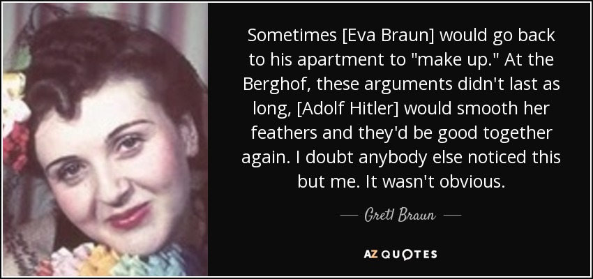 Sometimes [Eva Braun] would go back to his apartment to 