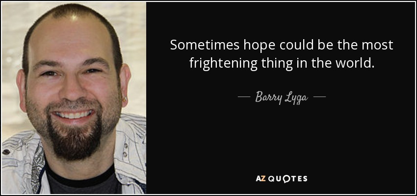 Sometimes hope could be the most frightening thing in the world. - Barry Lyga