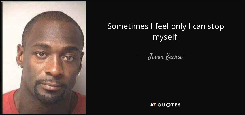 Sometimes I feel only I can stop myself. - Jevon Kearse