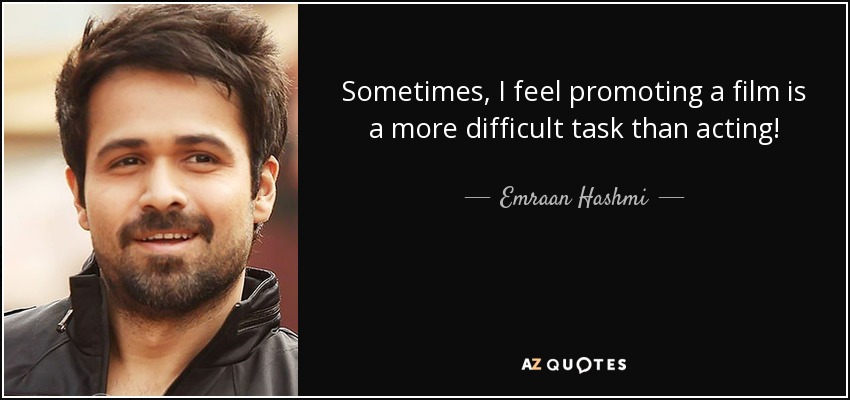 Sometimes, I feel promoting a film is a more difficult task than acting! - Emraan Hashmi