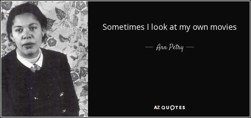Sometimes I look at my own movies - Ann Petry