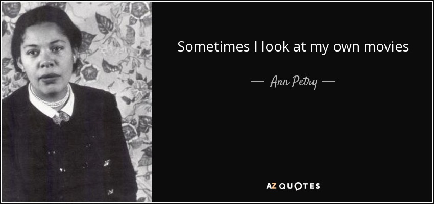 Sometimes I look at my own movies - Ann Petry