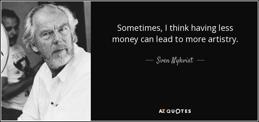 Sometimes, I think having less money can lead to more artistry. - Sven Nykvist