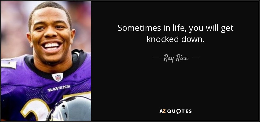 Sometimes in life, you will get knocked down. - Ray Rice