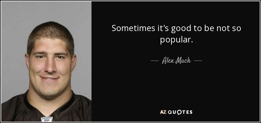 Sometimes it's good to be not so popular. - Alex Mack