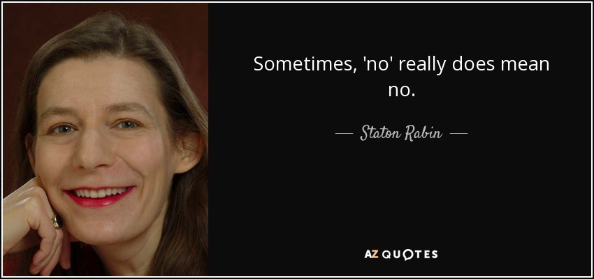 Sometimes, 'no' really does mean no. - Staton Rabin