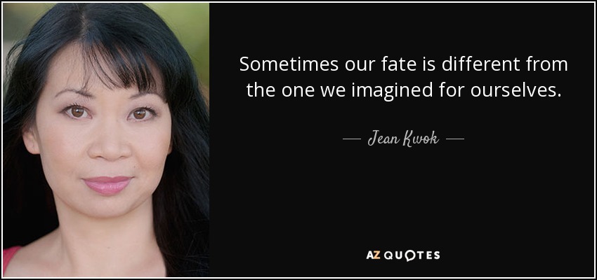 Sometimes our fate is different from the one we imagined for ourselves. - Jean Kwok