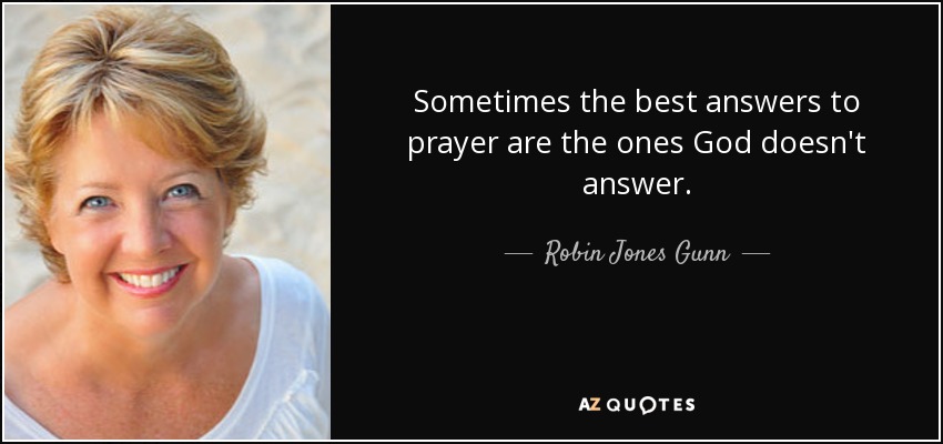 Sometimes the best answers to prayer are the ones God doesn't answer. - Robin Jones Gunn