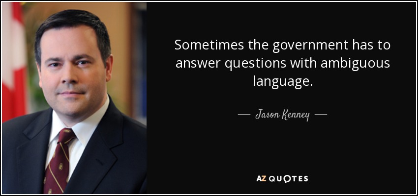 Sometimes the government has to answer questions with ambiguous language. - Jason Kenney