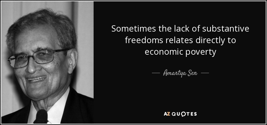 Sometimes the lack of substantive freedoms relates directly to economic poverty - Amartya Sen