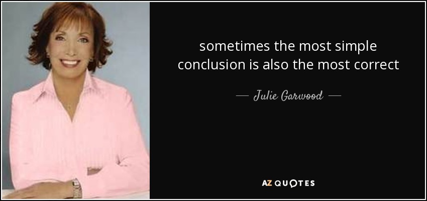 sometimes the most simple conclusion is also the most correct - Julie Garwood