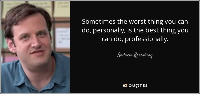 Sometimes the worst thing you can do, personally, is the best thing you can do, professionally. - Andrew Kreisberg