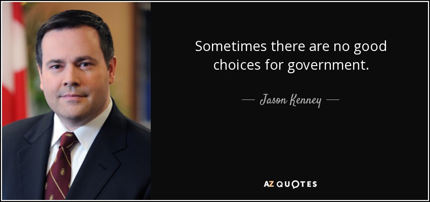 Sometimes there are no good choices for government. - Jason Kenney