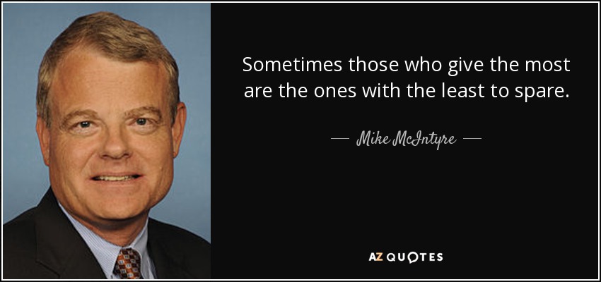 Sometimes those who give the most are the ones with the least to spare. - Mike McIntyre