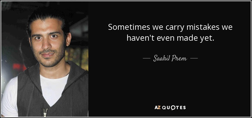Sometimes we carry mistakes we haven't even made yet. - Saahil Prem