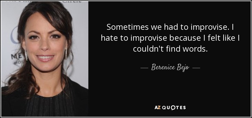 Sometimes we had to improvise. I hate to improvise because I felt like I couldn't find words. - Berenice Bejo