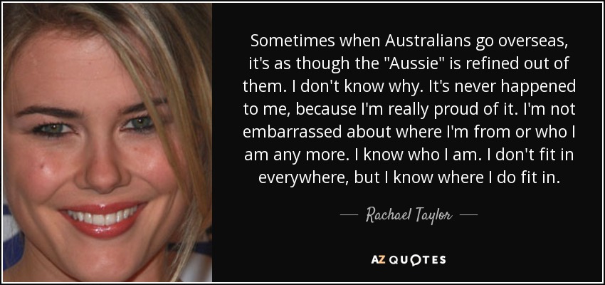 Sometimes when Australians go overseas, it's as though the 