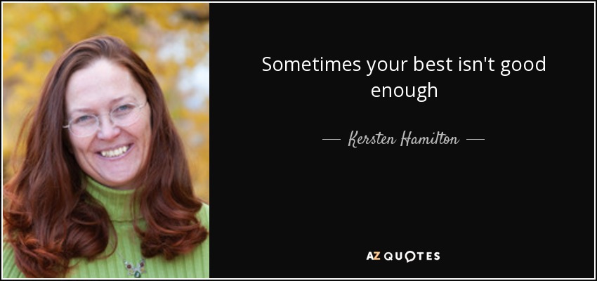 Sometimes your best isn't good enough - Kersten Hamilton