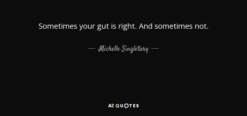 Sometimes your gut is right. And sometimes not. - Michelle Singletary