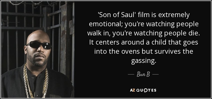 'Son of Saul' film is extremely emotional; you're watching people walk in, you're watching people die. It centers around a child that goes into the ovens but survives the gassing. - Bun B