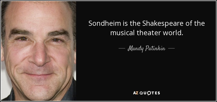 Sondheim is the Shakespeare of the musical theater world. - Mandy Patinkin