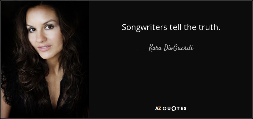 Songwriters tell the truth. - Kara DioGuardi