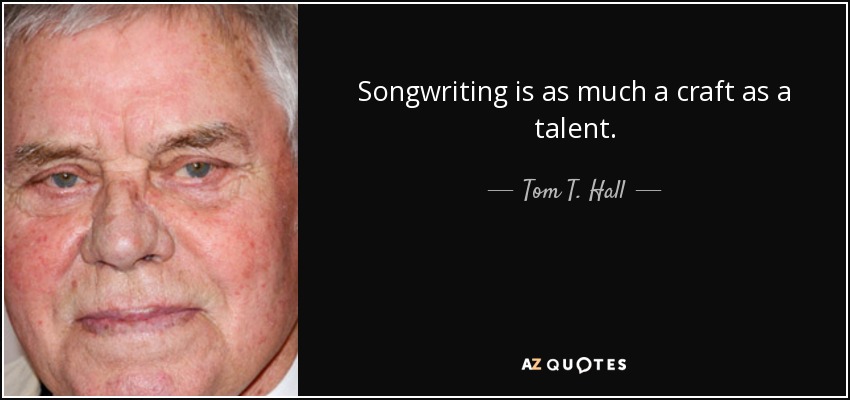 Songwriting is as much a craft as a talent. - Tom T. Hall