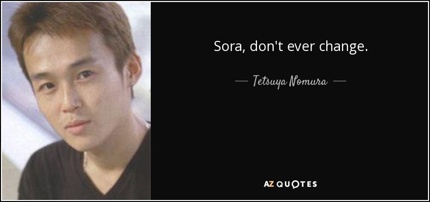  Sora, don't ever change. - Tetsuya Nomura