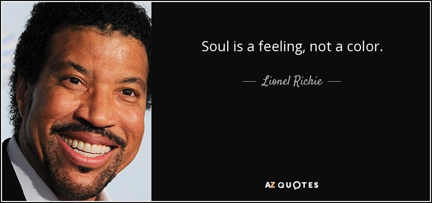 Soul is a feeling, not a color. - Lionel Richie