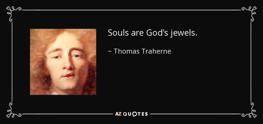 Souls are God's jewels. - Thomas Traherne