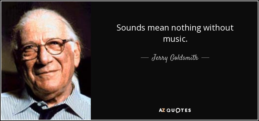 Sounds mean nothing without music. - Jerry Goldsmith
