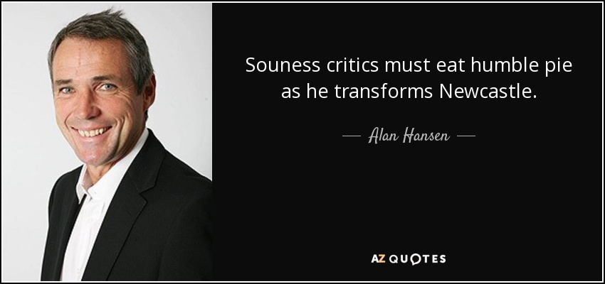 Souness critics must eat humble pie as he transforms Newcastle. - Alan Hansen